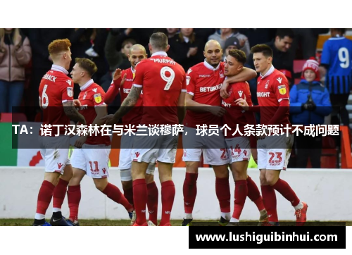 TA：诺丁汉森林在与米兰谈穆萨，球员个人条款预计不成问题